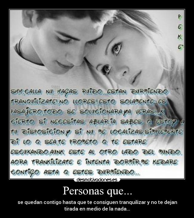 Personas que... - se quedan contigo hasta que te consiguen tranquilizar y no te dejan
tirada en medio de la nada...