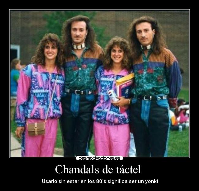 Chandals de táctel  - Usarlo sin estar en los 80s significa ser un yonki