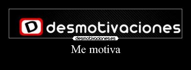 Me motiva -