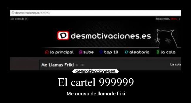 El cartel 999999 - Me acusa de llamarle friki