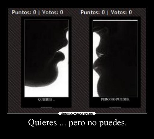 Quieres ... pero no puedes. -
