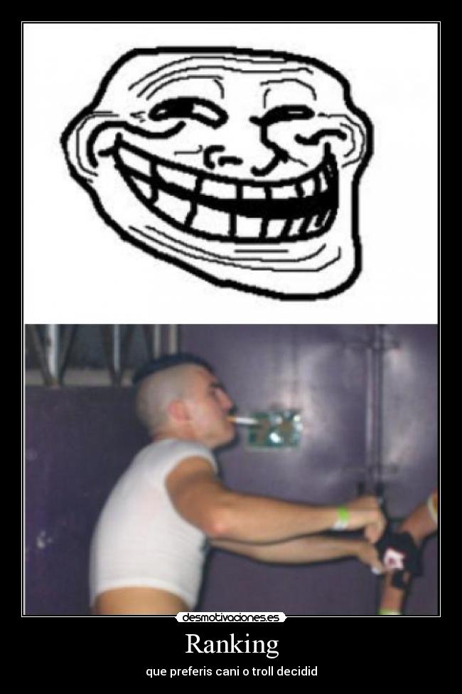 Ranking - que preferis cani o troll decidid