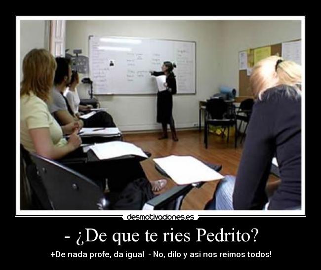 - ¿De que te ries Pedrito? -