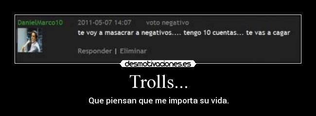 Trolls... - Que piensan que me importa su vida.