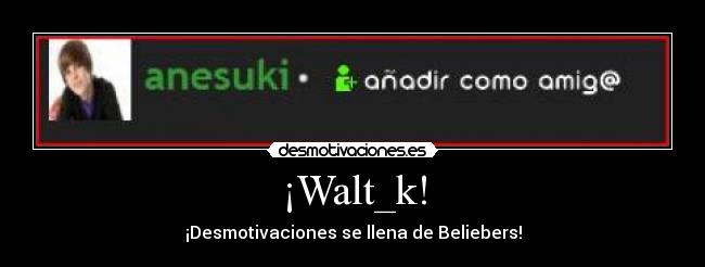 ¡Walt_k! - ¡Desmotivaciones se llena de Beliebers!