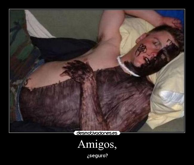 Amigos, - ¿seguro?