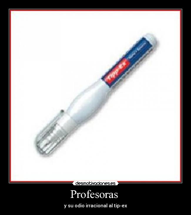 Profesoras - y su odio irracional al tip-ex
