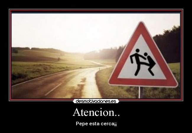 Atencion.. - Pepe esta cerca¡¡