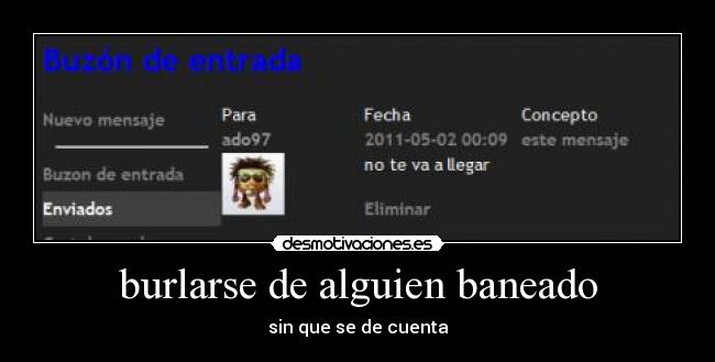 burlarse de alguien baneado - sin que se de cuenta