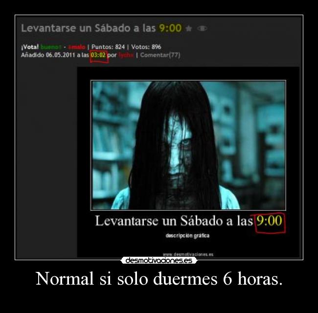 Normal si solo duermes 6 horas. - 