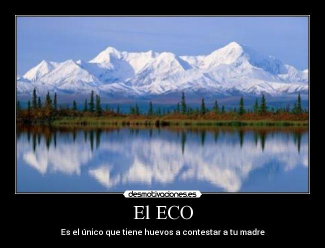 El ECO - Es el único que tiene huevos a contestar a tu madre