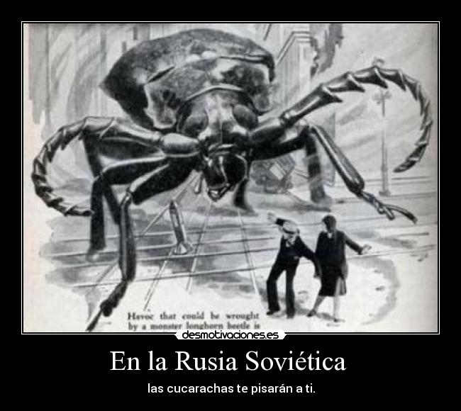 En la Rusia Soviética  - las cucarachas te pisarán a ti.