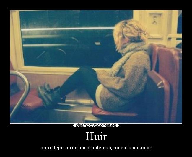 Huir - para dejar atras los problemas, no es la solución