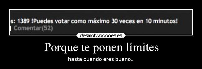 Porque te ponen límites - hasta cuando eres bueno...