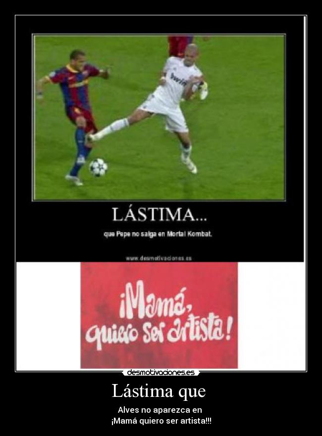 Lástima que - Alves no aparezca en
¡Mamá quiero ser artista!!!