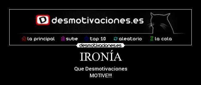 IRONÍA - Que Desmotivaciones
MOTIVE!!!