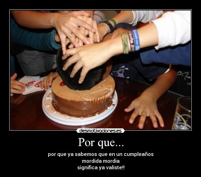 Por que... - por que ya sabemos que en un cumpleaños
mordida mordia
significa ya valiste!!