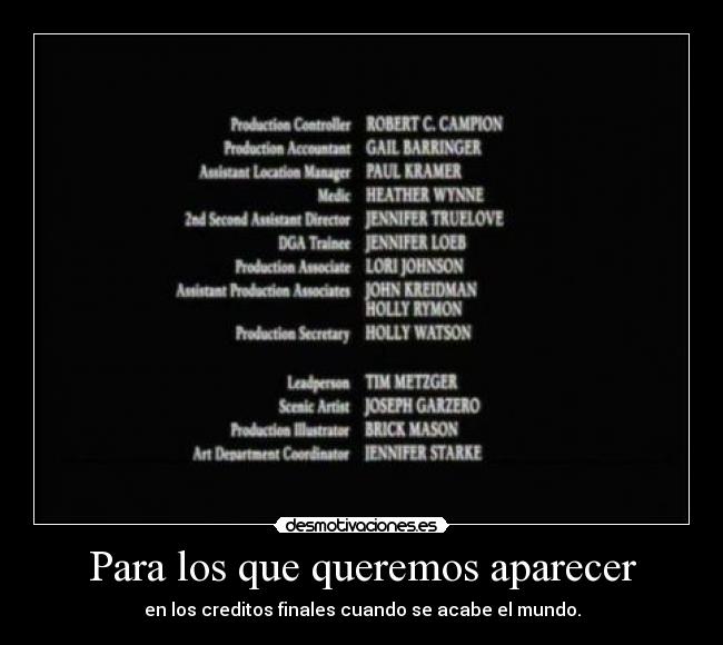 Para los que queremos aparecer - en los creditos finales cuando se acabe el mundo.