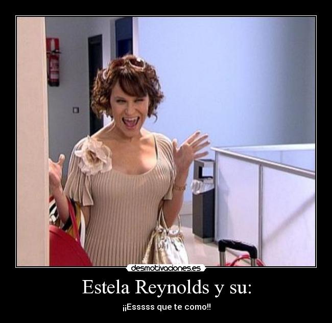 Estela Reynolds y su: -