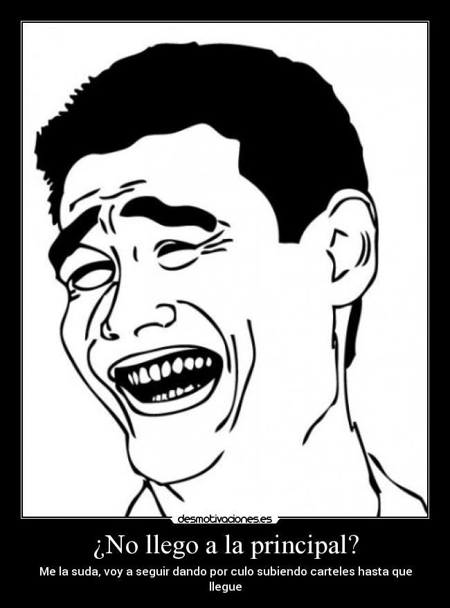 ¿No llego a la principal? - Me la suda, voy a seguir dando por culo subiendo carteles hasta que llegue