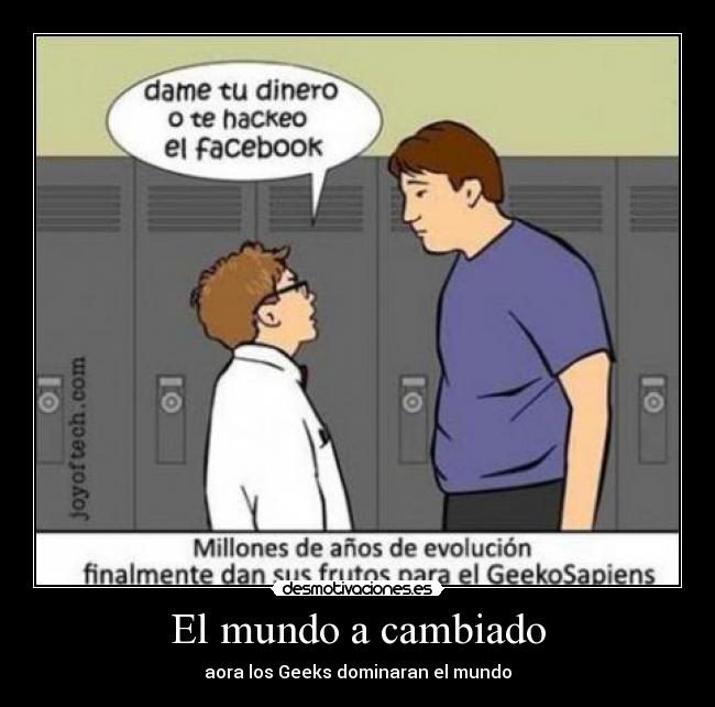 El mundo a cambiado - aora los Geeks dominaran el mundo
