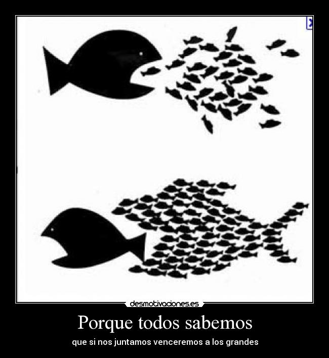 Porque todos sabemos - que si nos juntamos venceremos a los grandes