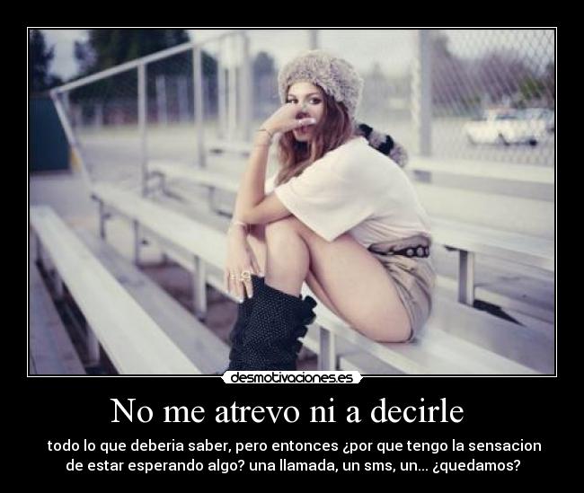 No me atrevo ni a decirle -