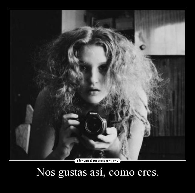 Nos gustas así, como eres. - 