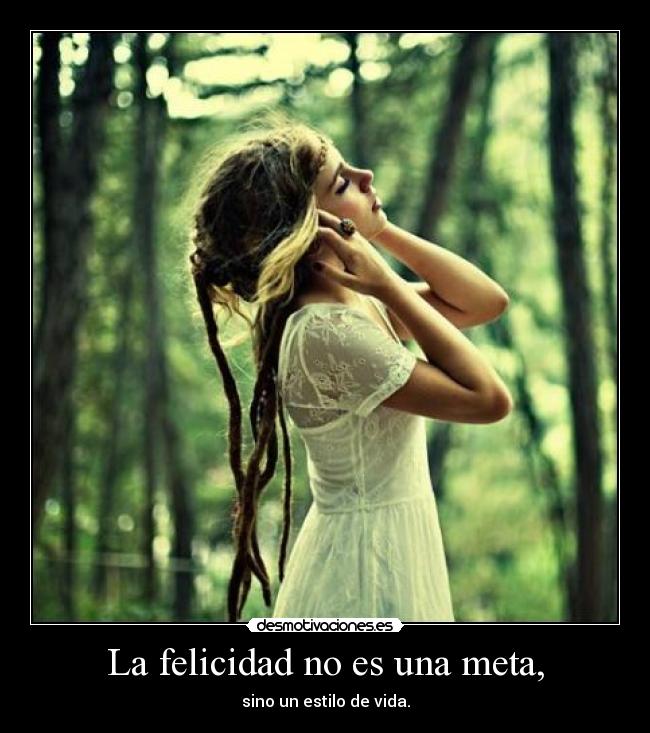 La felicidad no es una meta, - sino un estilo de vida.