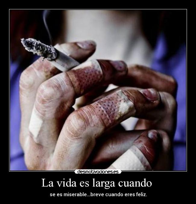 La vida es larga cuando  - se es miserable...breve cuando eres feliz.