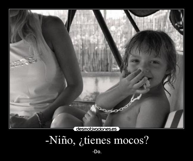 -Niño, ¿tienes mocos? - -Do.