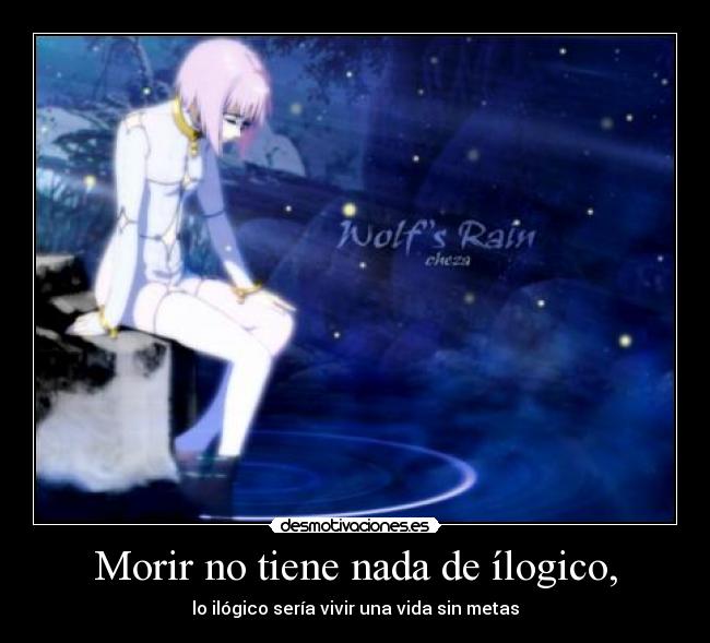 Morir no tiene nada de ílogico, -