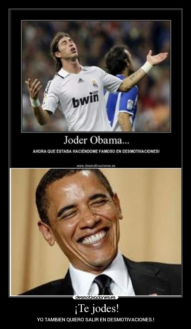 ¡Te jodes! - YO TAMBIEN QUIERO SALIR EN DESMOTIVACIONES.!