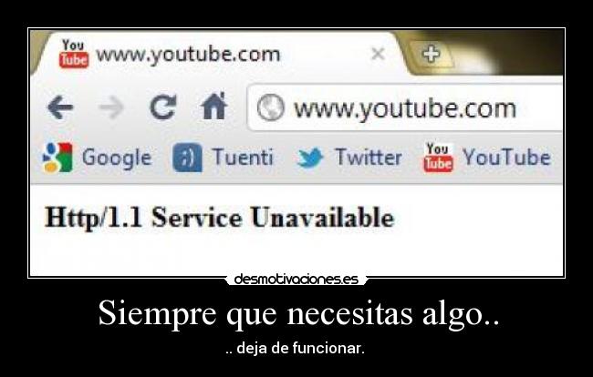 Siempre que necesitas algo.. - .. deja de funcionar. 