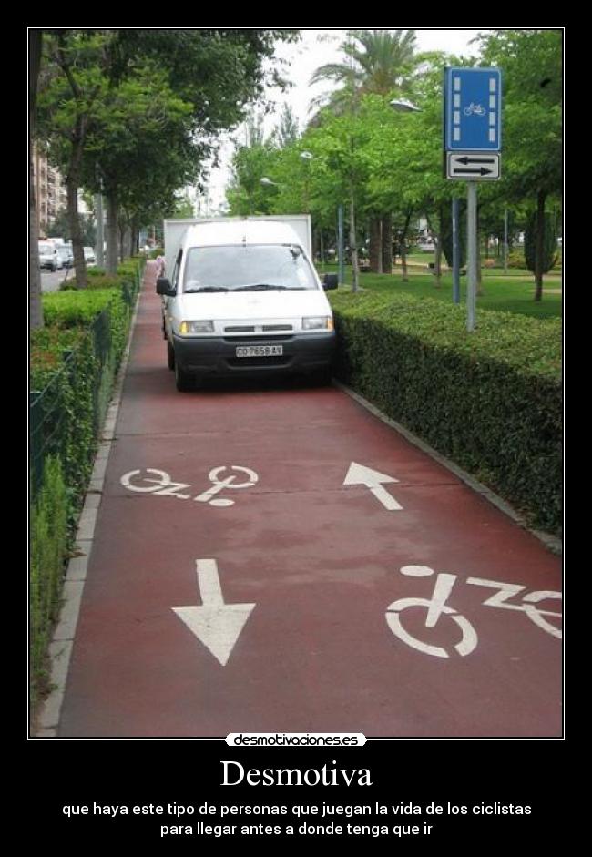 Desmotiva - que haya este tipo de personas que juegan la vida de los ciclistas
para llegar antes a donde tenga que ir