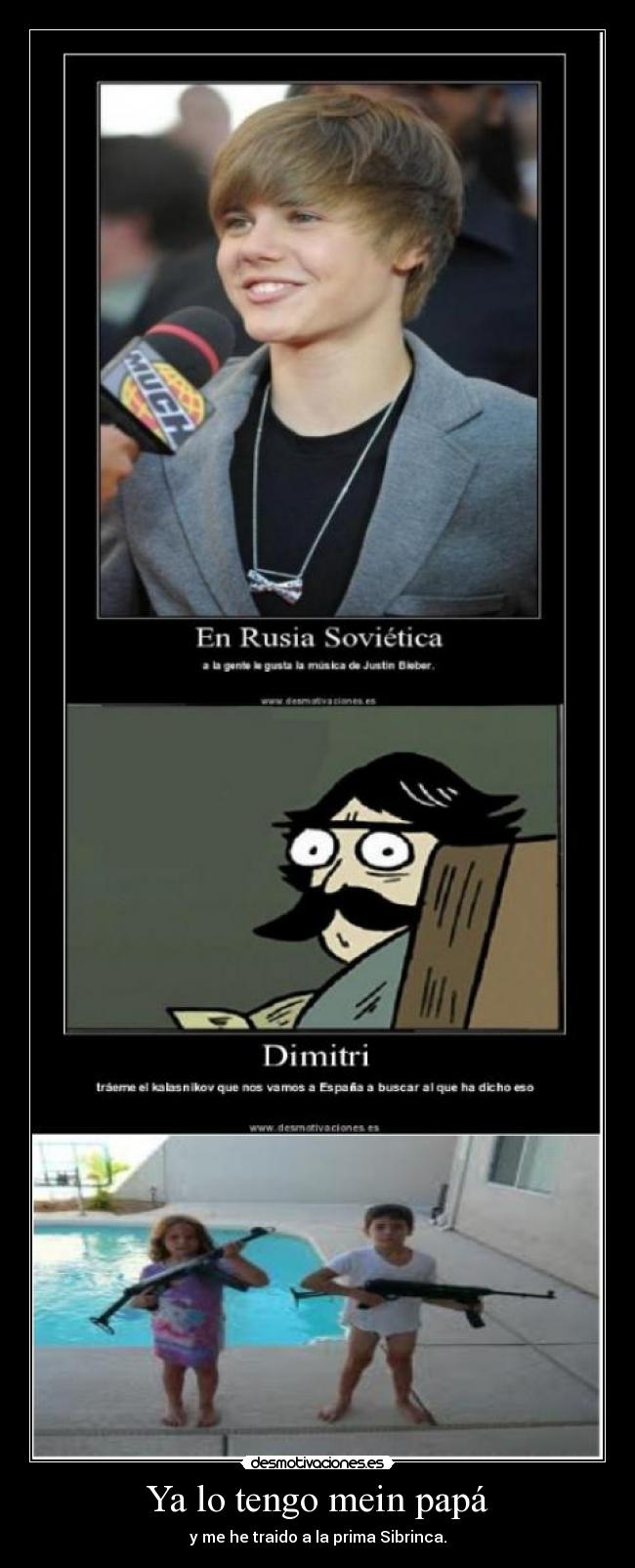 Ya lo tengo mein papá - y me he traido a la prima Sibrinca.