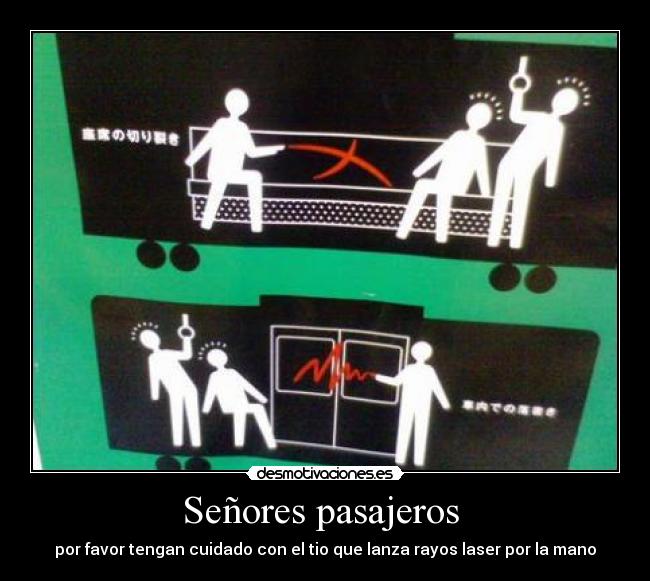 Señores pasajeros - por favor tengan cuidado con el tio que lanza rayos laser por la mano