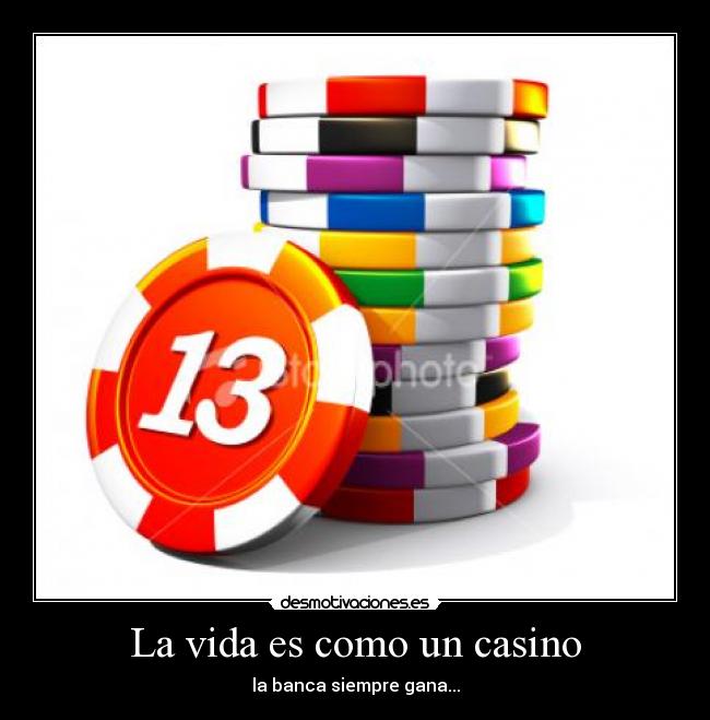 La vida es como un casino - la banca siempre gana...