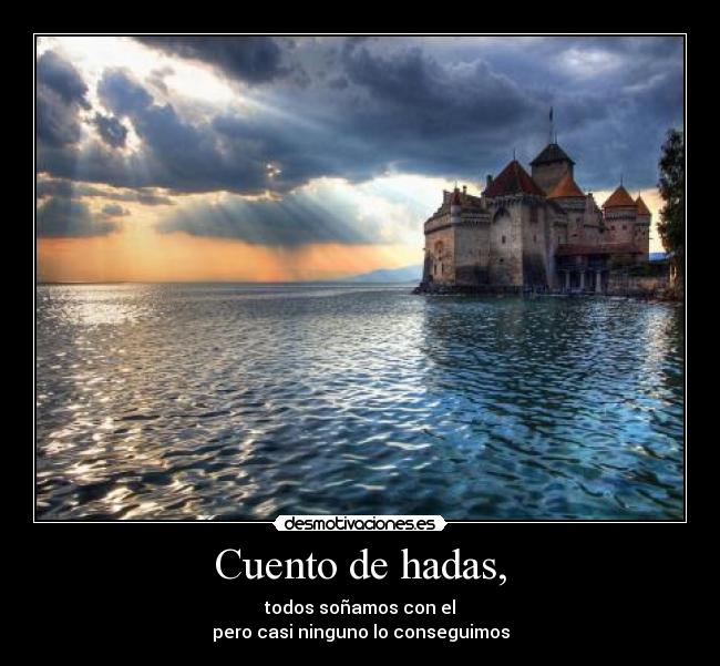 Cuento de hadas, - todos soñamos con el
pero casi ninguno lo conseguimos