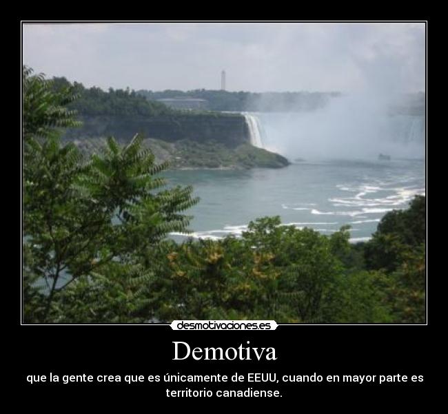 Demotiva - que la gente crea que es únicamente de EEUU, cuando en mayor parte es
territorio canadiense.