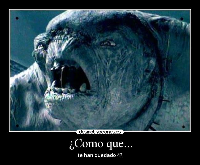 ¿Como que... - te han quedado 4?