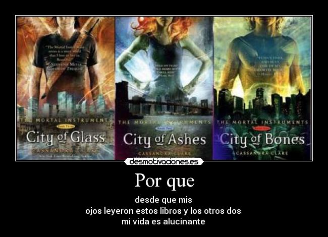 Por que - desde que mis
ojos leyeron estos libros y los otros dos
mi vida es alucinante