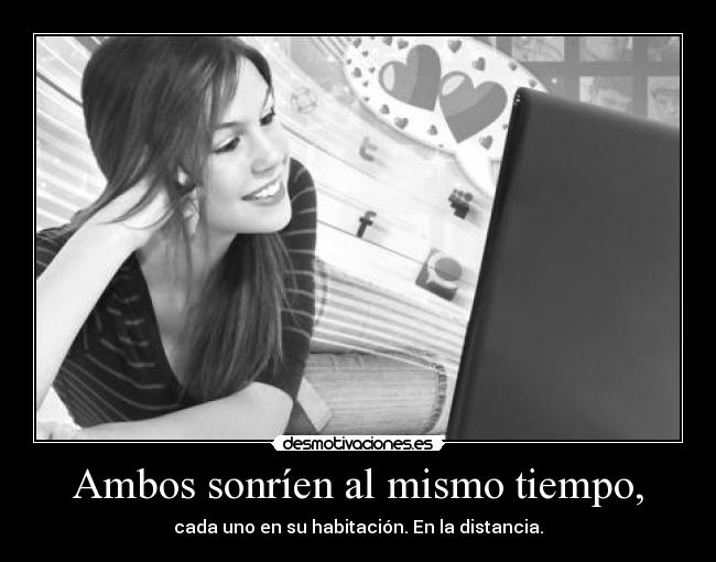 Ambos sonríen al mismo tiempo, -