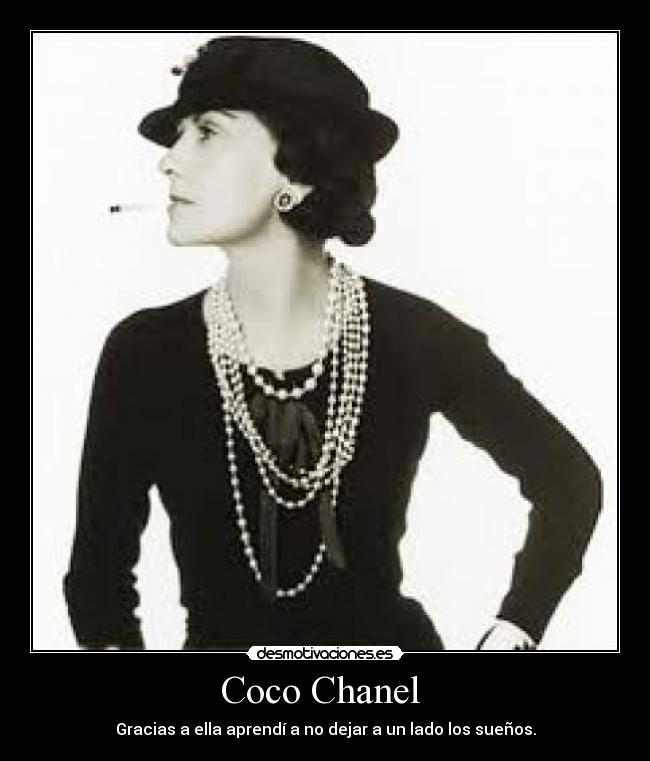 Coco Chanel  - Gracias a ella aprendí a no dejar a un lado los sueños.