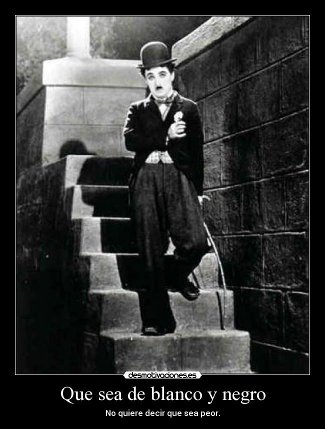 Que sea de blanco y negro - No quiere decir que sea peor.