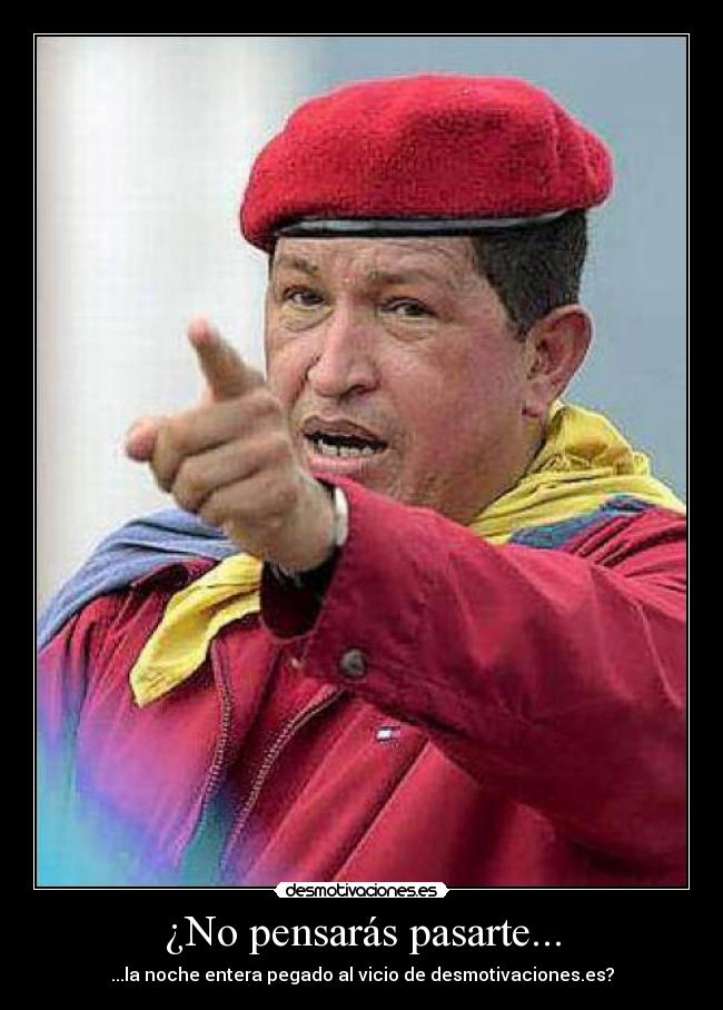 ¿No pensarás pasarte... -