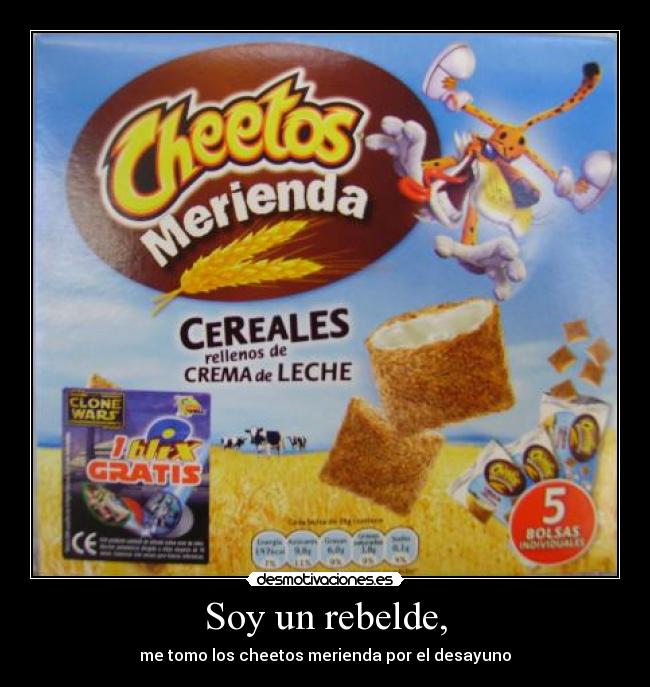 Soy un rebelde, - me tomo los cheetos merienda por el desayuno