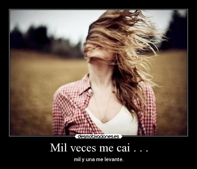 Mil veces me cai . . . - mil y una me levante.