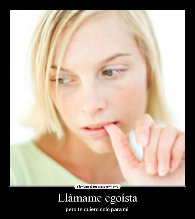 Llámame egoísta -