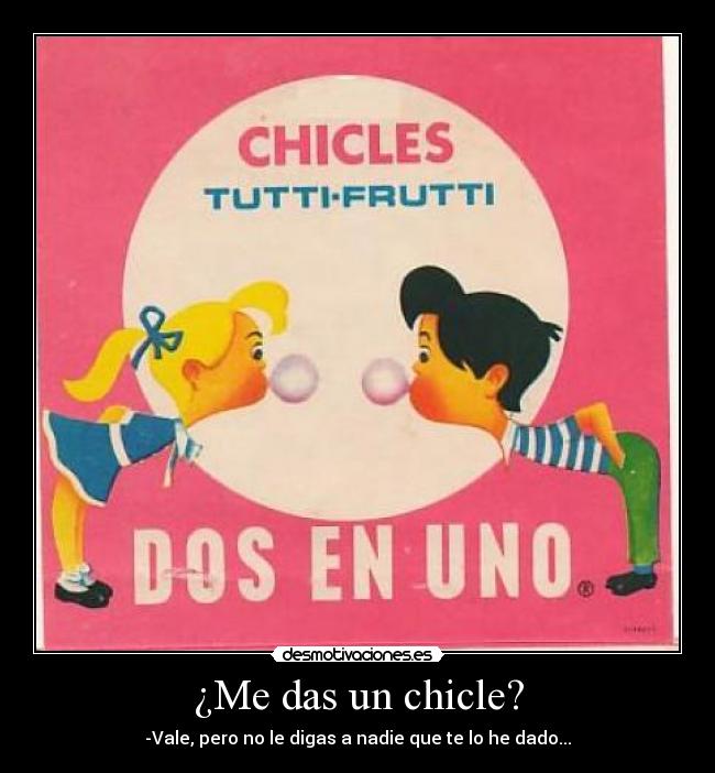 ¿Me das un chicle? -